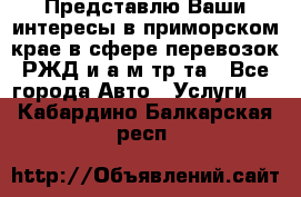 Представлю Ваши интересы в приморском крае в сфере перевозок РЖД и а/м тр-та - Все города Авто » Услуги   . Кабардино-Балкарская респ.